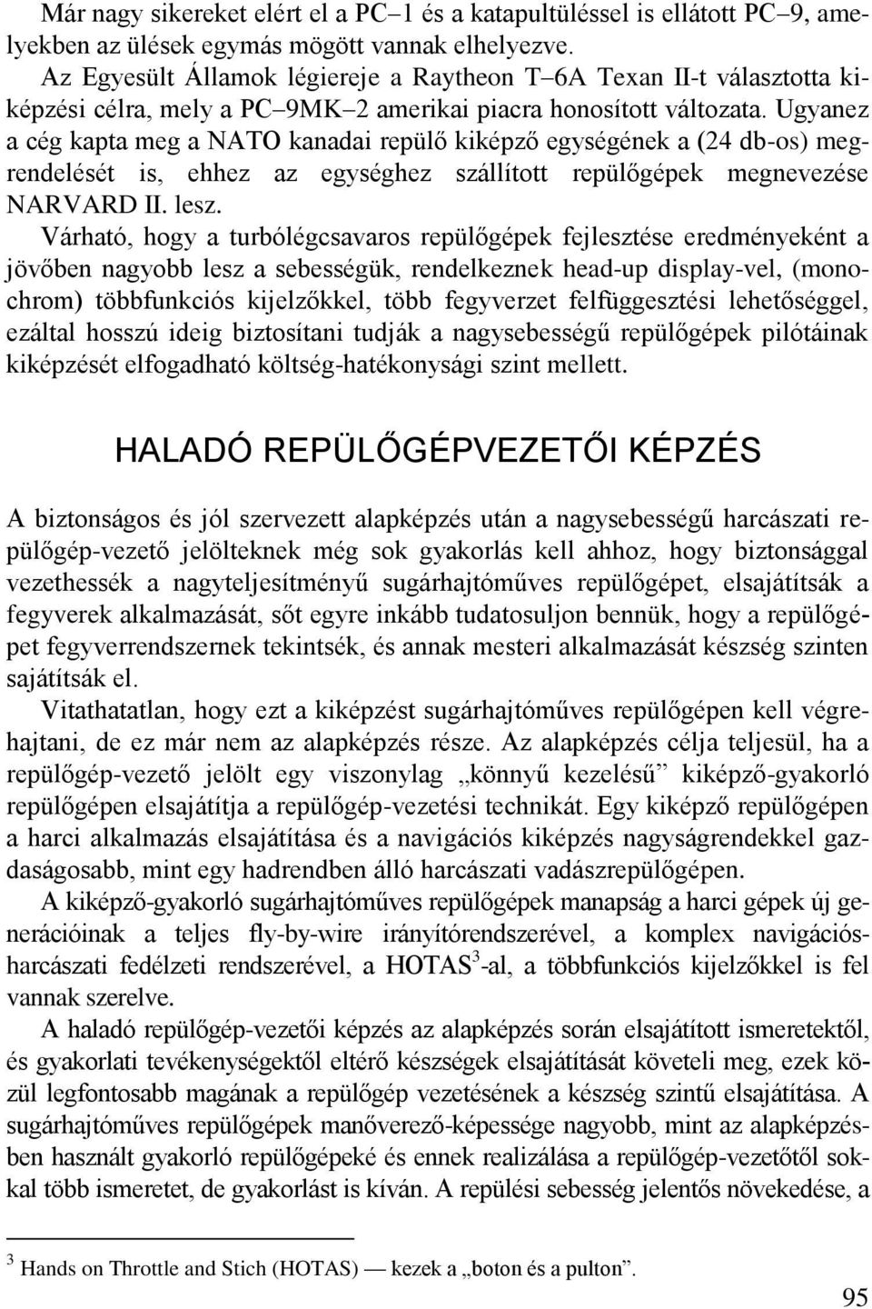 Ugyanez a cég kapta meg a NATO kanadai repülő kiképző egységének a (24 db-os) megrendelését is, ehhez az egységhez szállított repülőgépek megnevezése NARVARD II. lesz.