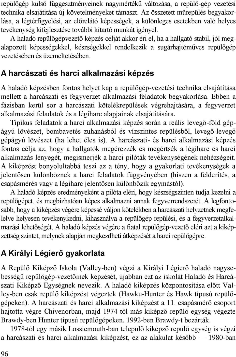 A haladó repülőgépvezető képzés célját akkor éri el, ha a hallgató stabil, jól megalapozott képességekkel, készségekkel rendelkezik a sugárhajtóműves repülőgép vezetésében és üzemeltetésében.