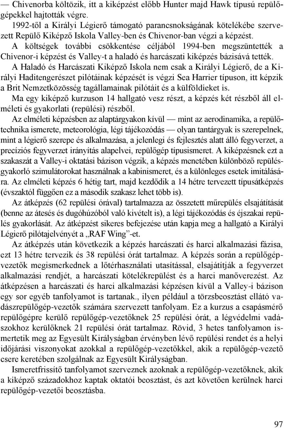 A költségek további csökkentése céljából 1994-ben megszüntették a Chivenor-i képzést és Valley-t a haladó és harcászati kiképzés bázisává tették.