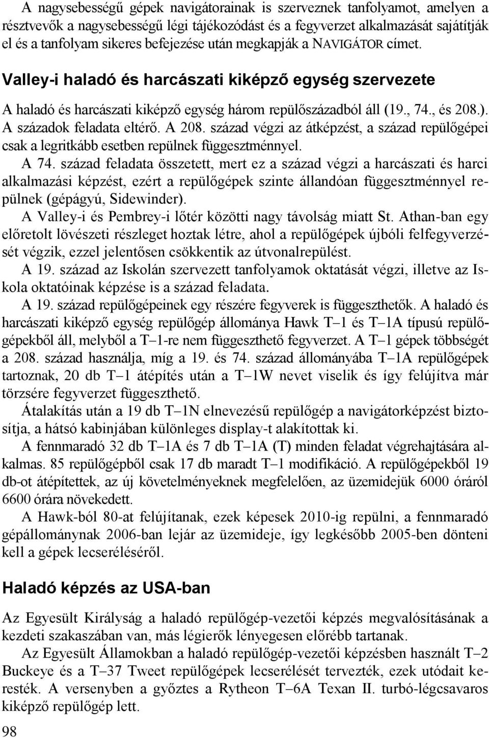 A századok feladata eltérő. A 208. század végzi az átképzést, a század repülőgépei csak a legritkább esetben repülnek függesztménnyel. A 74.
