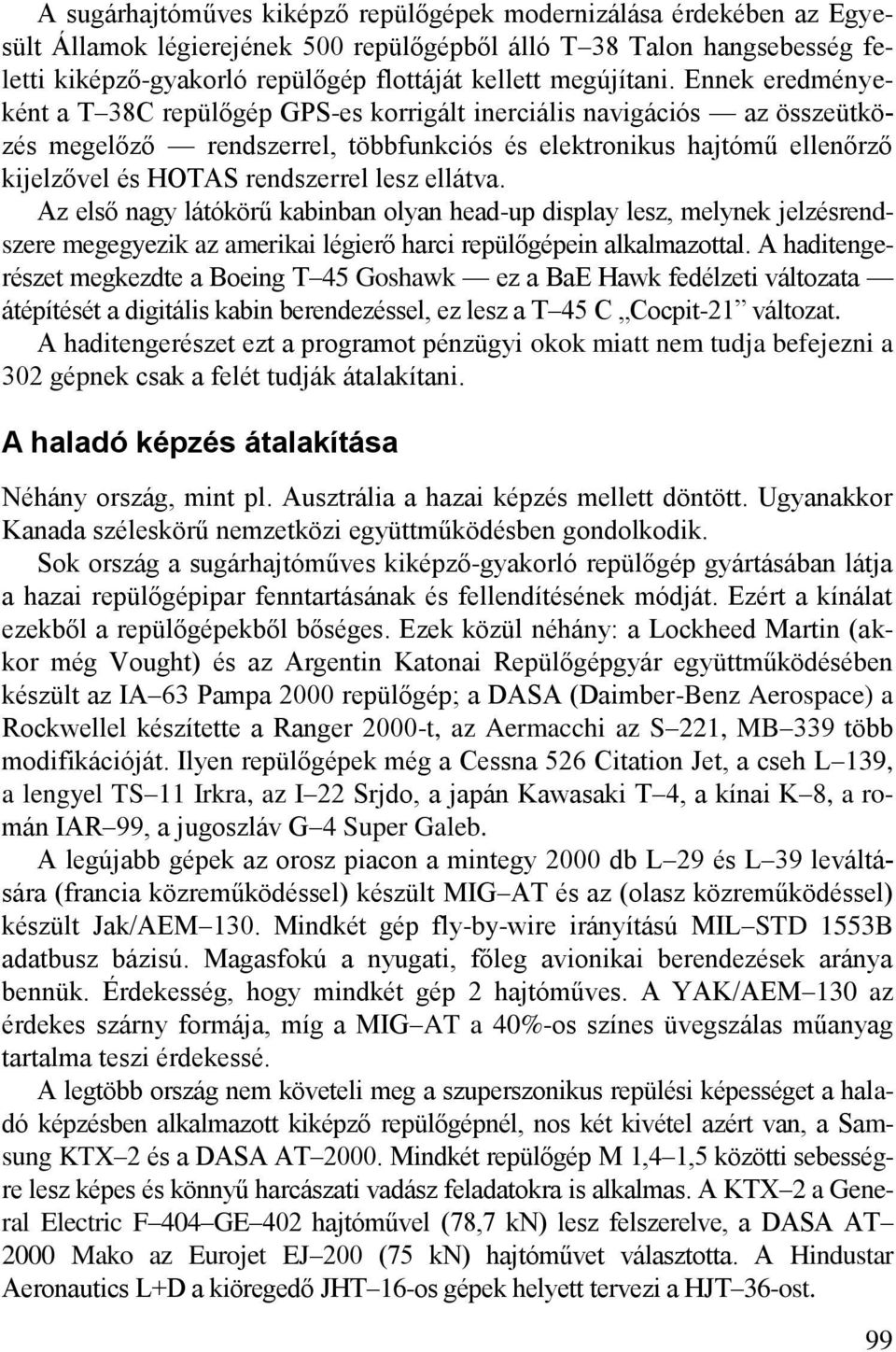 Ennek eredményeként a T 38C repülőgép GPS-es korrigált inerciális navigációs az összeütközés megelőző rendszerrel, többfunkciós és elektronikus hajtómű ellenőrző kijelzővel és HOTAS rendszerrel lesz