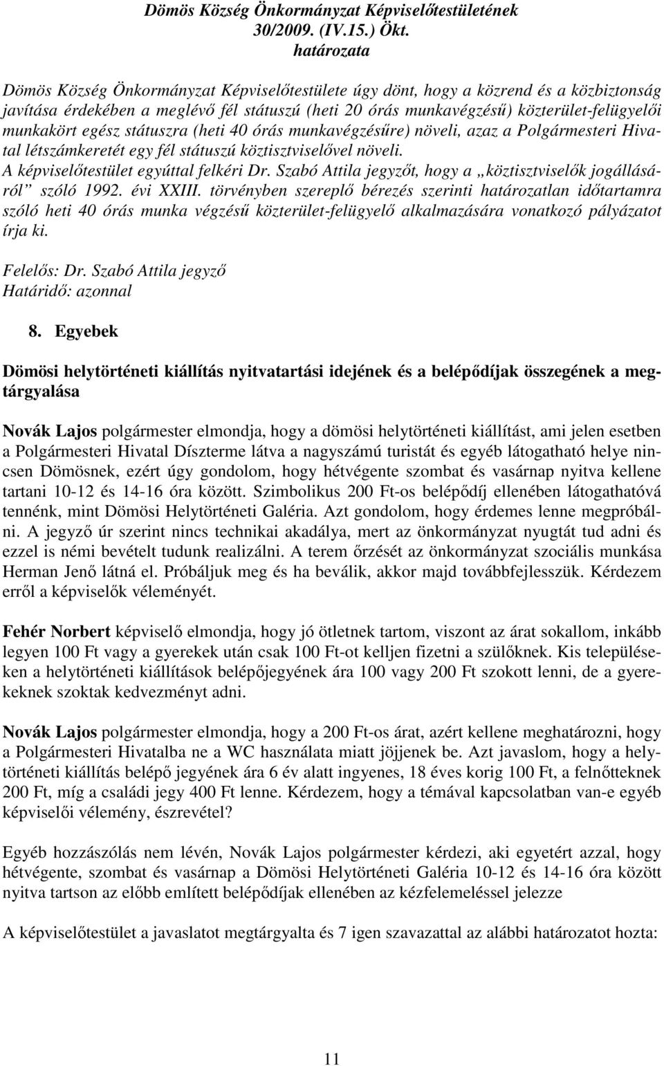 munkakört egész státuszra (heti 40 órás munkavégzésőre) növeli, azaz a Polgármesteri Hivatal létszámkeretét egy fél státuszú köztisztviselıvel növeli. A képviselıtestület egyúttal felkéri Dr.