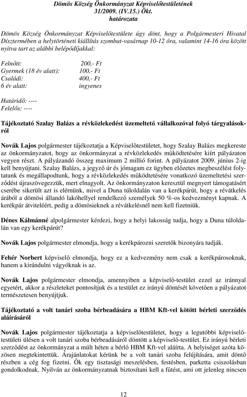 az alábbi belépıdíjakkal: Felnıtt: 200,- Ft Gyermek (18 év alatt): 100,- Ft Családi: 400,- Ft 6 év alatt: ingyenes Határidı: ---- Felelıs: ---- Tájékoztató Szalay Balázs a révközlekedést üzemeltetı