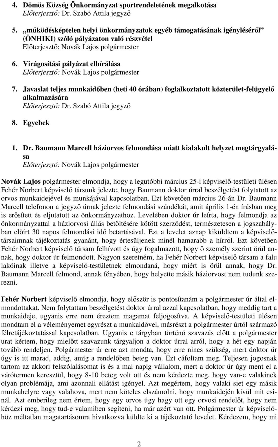 Javaslat teljes munkaidıben (heti 40 órában) foglalkoztatott közterület-felügyelı alkalmazására Elıterjesztı: Dr.