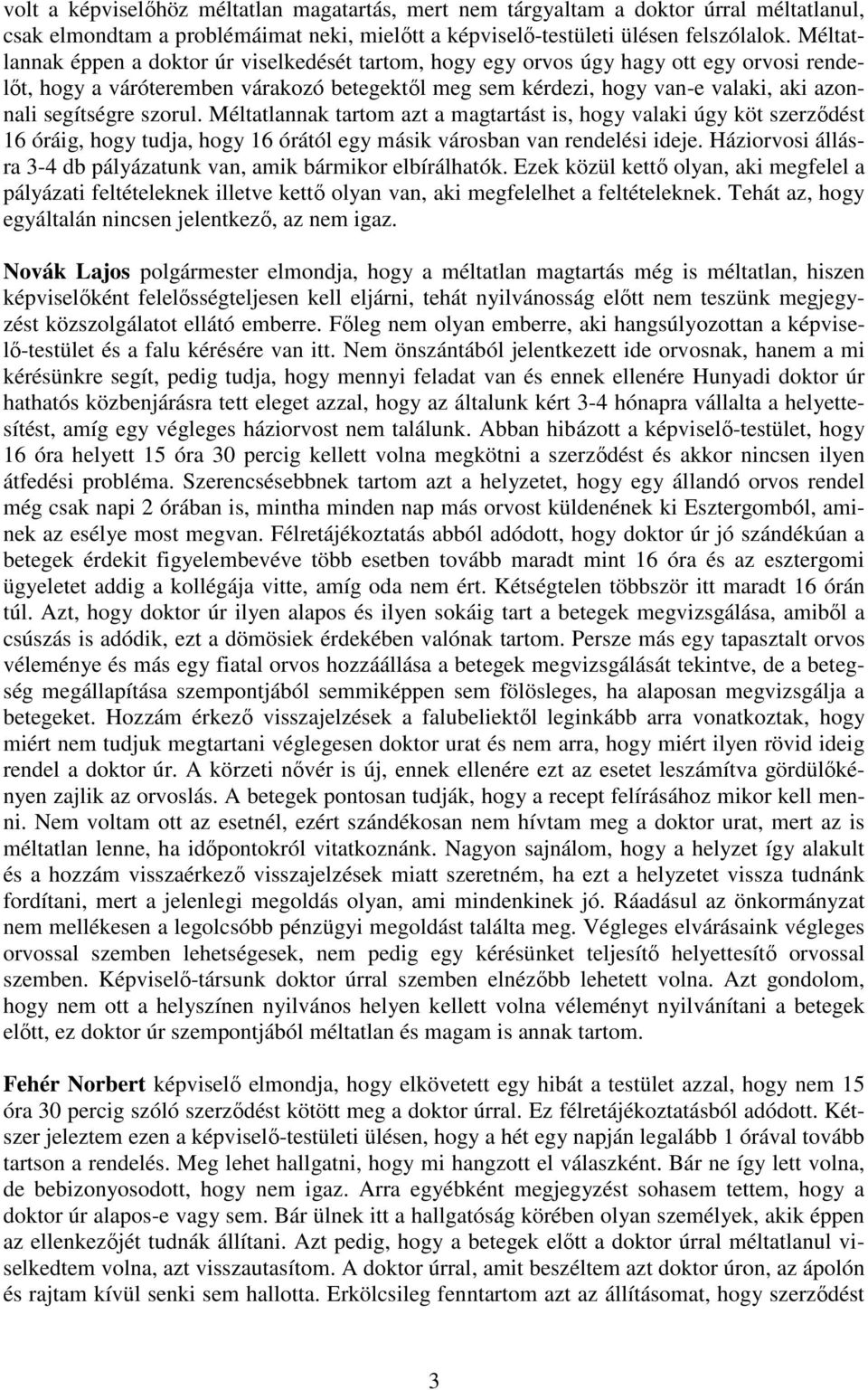 segítségre szorul. Méltatlannak tartom azt a magtartást is, hogy valaki úgy köt szerzıdést 16 óráig, hogy tudja, hogy 16 órától egy másik városban van rendelési ideje.