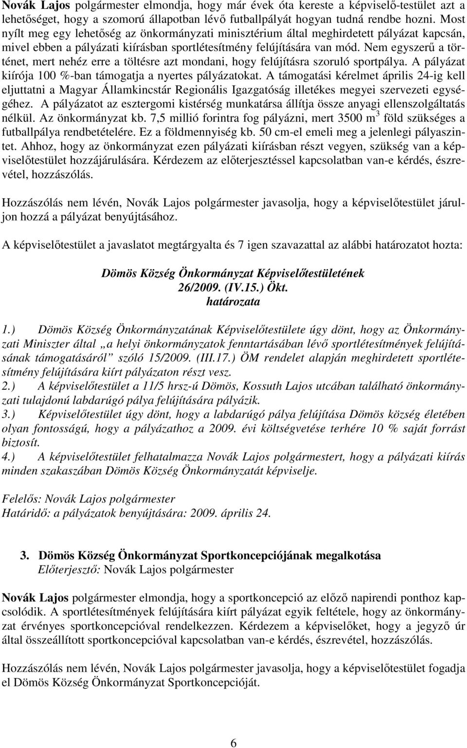 Nem egyszerő a történet, mert nehéz erre a töltésre azt mondani, hogy felújításra szoruló sportpálya. A pályázat kiírója 100 %-ban támogatja a nyertes pályázatokat.