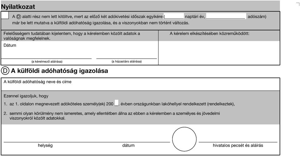 A kérelem elkészítésében közremıködött: Dátum (a kérelmezœ aláírása) (a házastárs aláírása) D A külföldi adóhatóság igazolása A külföldi adóhatóság neve és címe Ezennel igazoljuk, hogy 1. az 1.