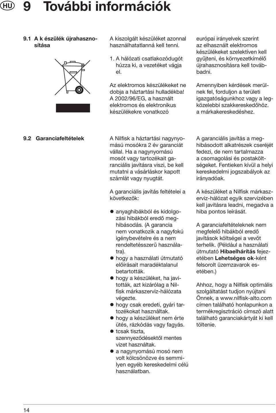 A 2002/96/EG, a használt elektromos és elektronikus készülékekre vonatkozó európai irányelvek szerint az elhasznált elektromos készülékeket szelektíven kell gyűjteni, és környezetkímélő