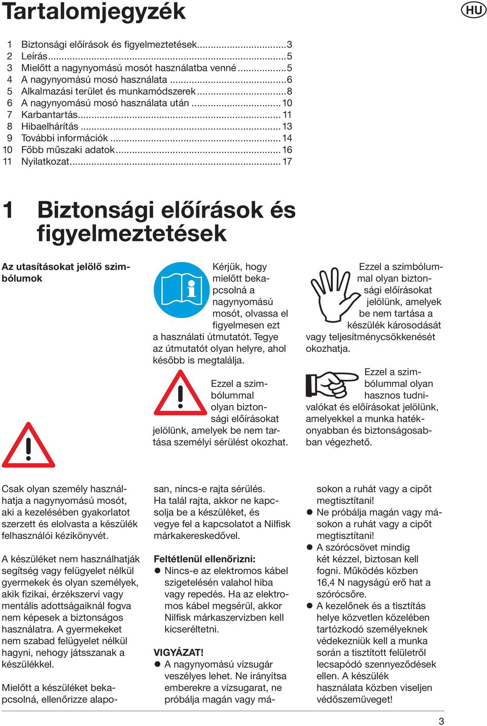 .. 17 1 Biztonsági előírások és figyelmeztetések Az utasításokat jelölő szimbólumok Kérjük, hogy mielőtt bekapcsolná a nagynyomású mosót, olvassa el figyelmesen ezt a használati útmutatót.