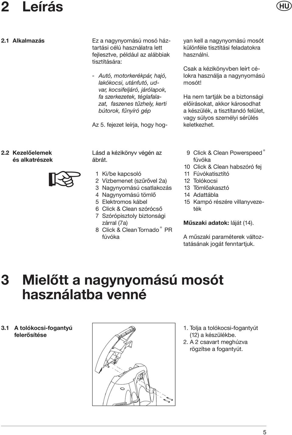 szerkezetek, téglafalazat, faszenes tűzhely, kerti bútorok, fűnyíró gép Az 5. fejezet leírja, hogy hogyan kell a nagynyomású mosót különféle tisztítási feladatokra használni.
