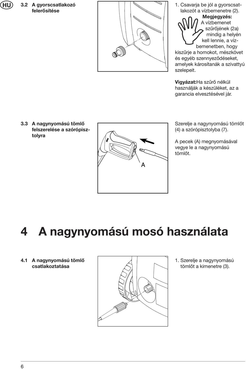 károsítanák a szivattyú szelepeit. Vigyázat:Ha szűrő nélkül használják a készüléket, az a garancia elvesztésével jár. 3.