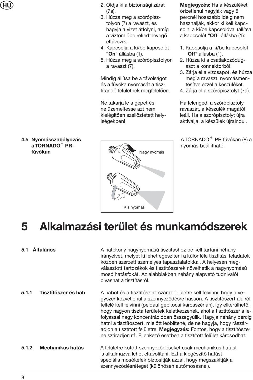Ne takarja le a gépet és ne üzemeltesse azt nem kielégitően szellőztetett helyiségekben!