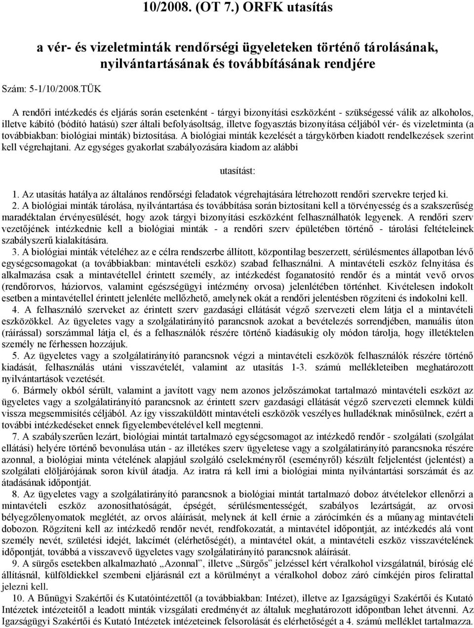 bizonyítása céljából vér- és vizeletminta (a továbbiakban: biológiai minták) biztosítása. A biológiai minták kezelését a tárgykörben kiadott rendelkezések szerint kell végrehajtani.