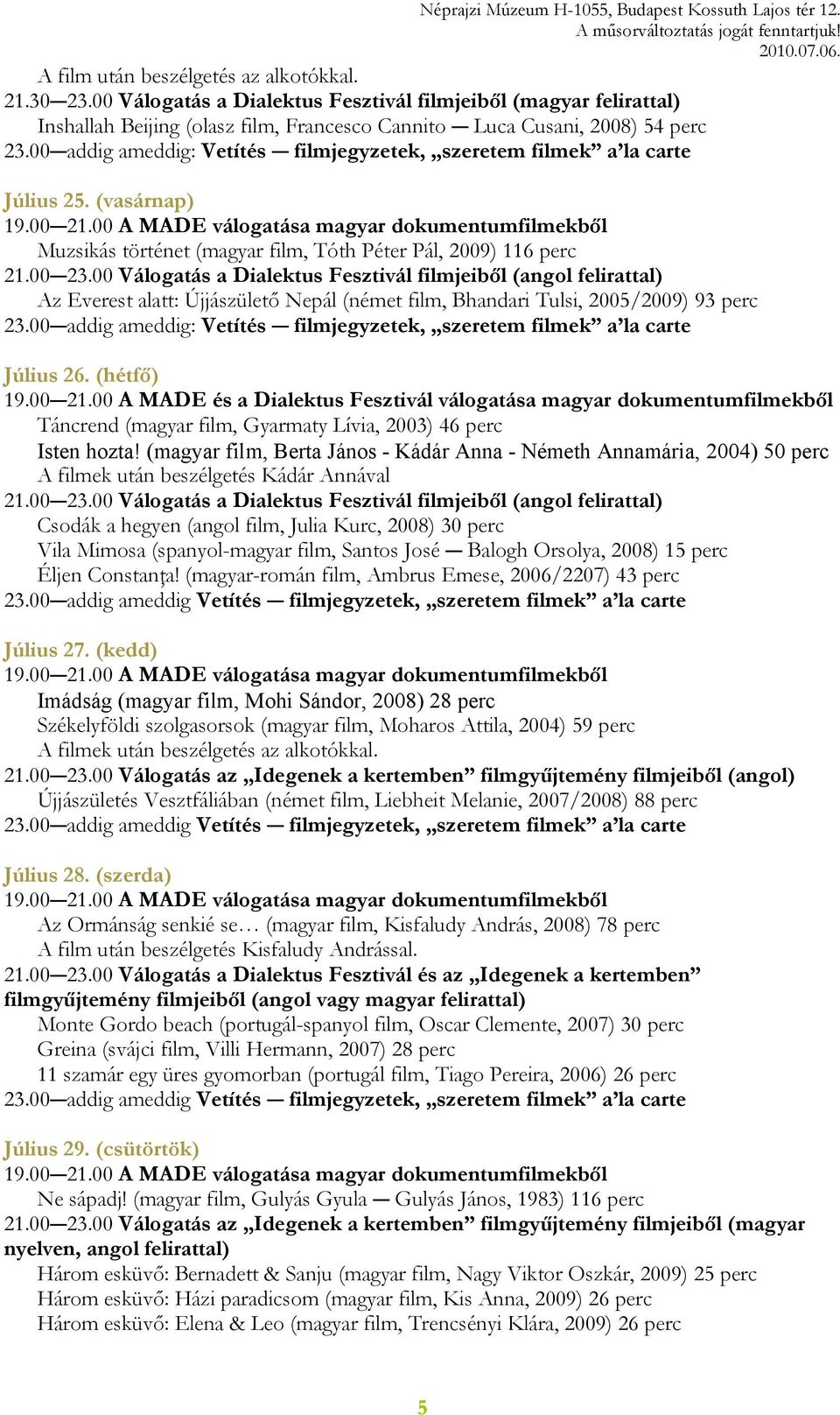 00 A MADE válogatása magyar dokumentumfilmekből Muzsikás történet (magyar film, Tóth Péter Pál, 2009) 116 perc 21.00 23.