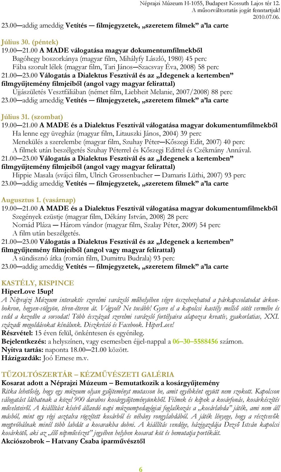 00 Válogatás a Dialektus Fesztivál és az Idegenek a kertemben filmgyűjtemény filmjeiből (angol vagy magyar felirattal) Újjászületés Vesztfáliában (német film, Liebheit Melanie, 2007/2008) 88 perc