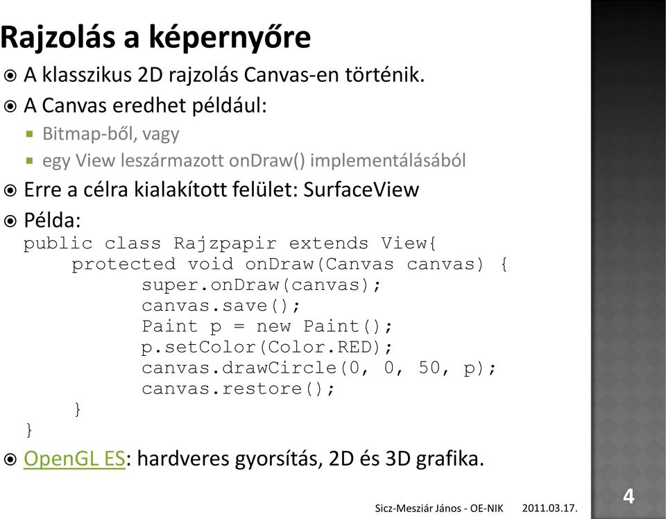 felület: SurfaceView Példa: public class Rajzpapir extends View{ protected void ondraw(canvas canvas) { super.