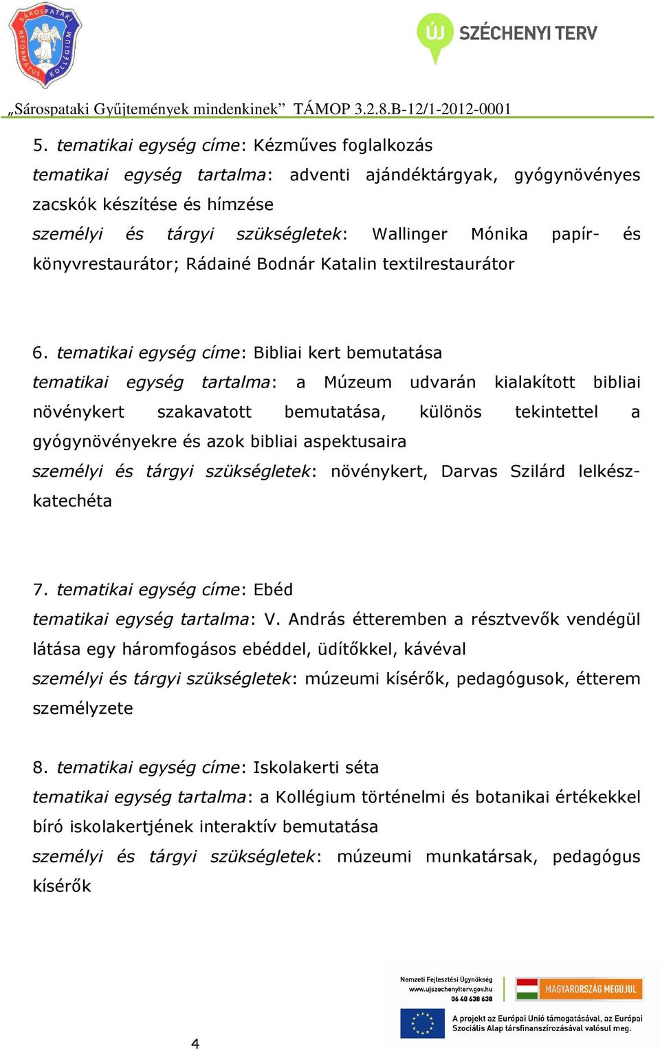 tematikai egység címe: Bibliai kert bemutatása tematikai egység tartalma: a Múzeum udvarán kialakított bibliai növénykert szakavatott bemutatása, különös tekintettel a gyógynövényekre és azok bibliai