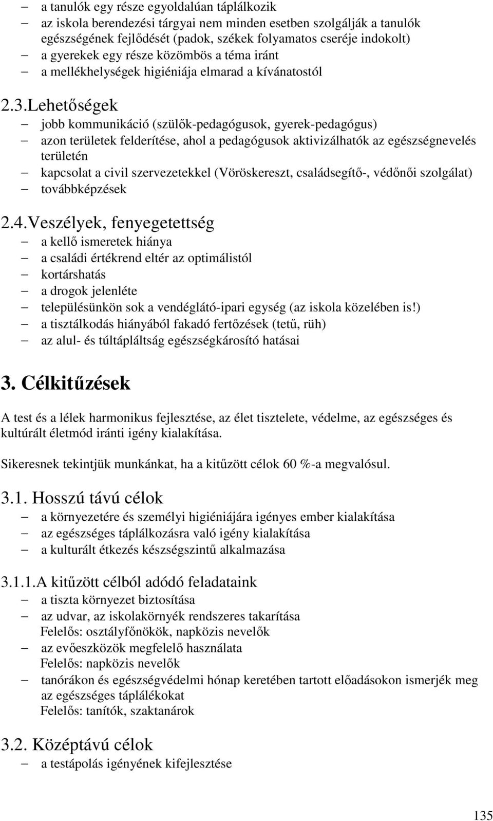 Lehetőségek jobb kommunikáció (szülők-pedagógusok, gyerek-pedagógus) azon területek felderítése, ahol a pedagógusok aktivizálhatók az egészségnevelés területén kapcsolat a civil szervezetekkel