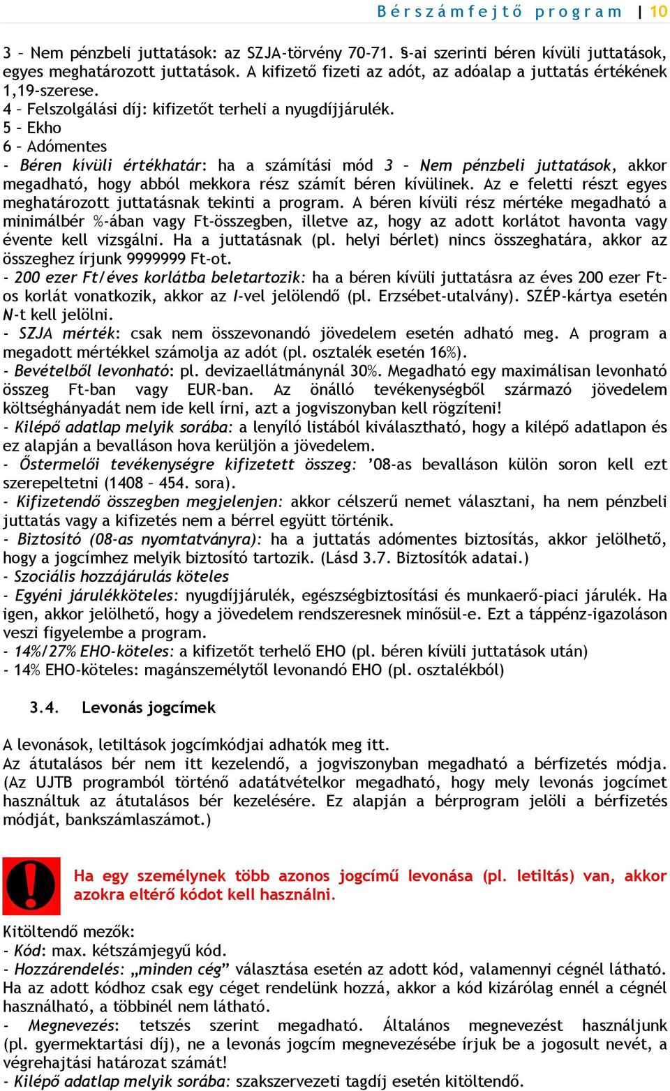 5 Ekho 6 Adómentes - Béren kívüli értékhatár: ha a számítási mód 3 Nem pénzbeli juttatások, akkor megadható, hogy abból mekkora rész számít béren kívülinek.