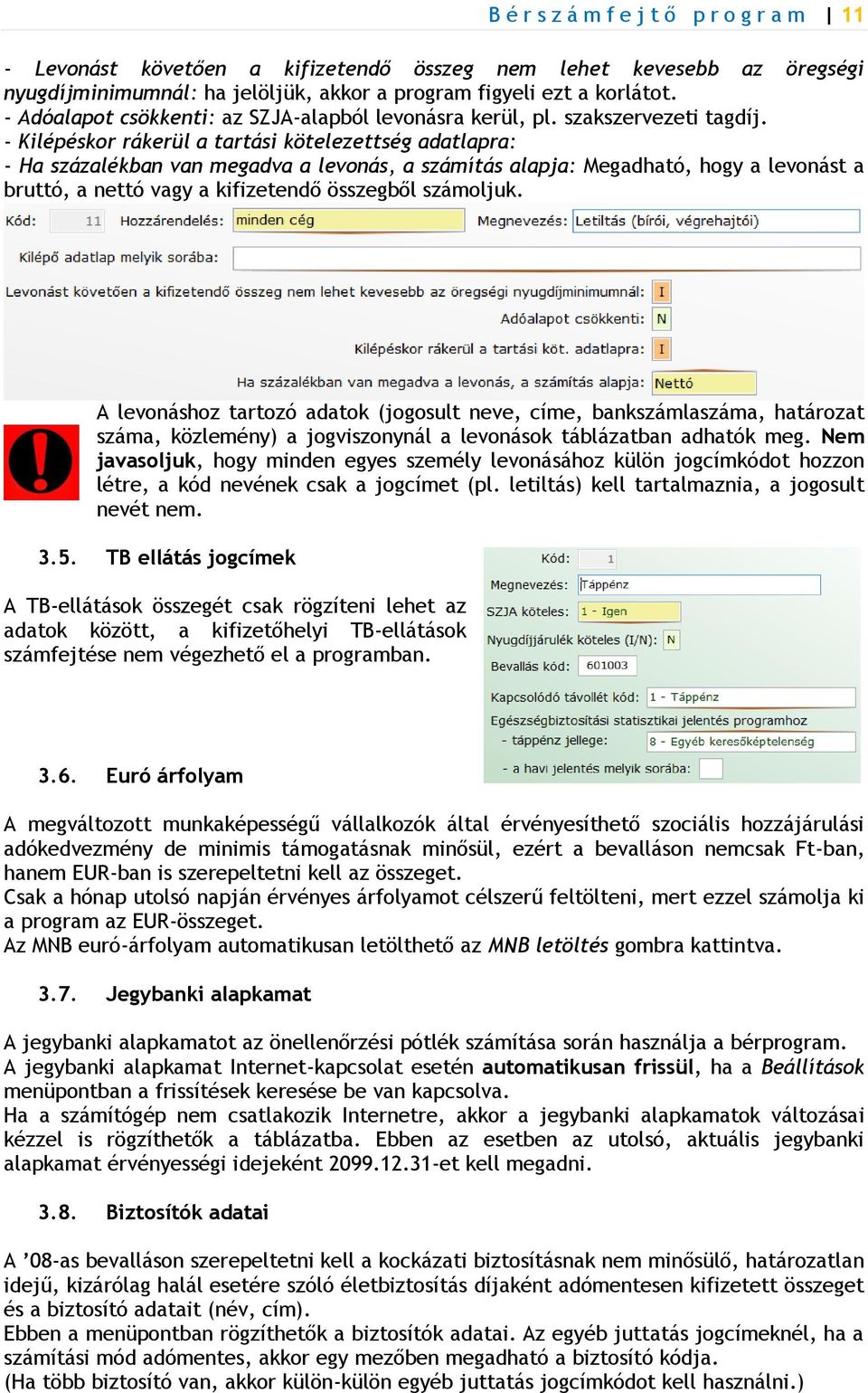 - Kilépéskor rákerül a tartási kötelezettség adatlapra: - Ha százalékban van megadva a levonás, a számítás alapja: Megadható, hogy a levonást a bruttó, a nettó vagy a kifizetendő összegből számoljuk.