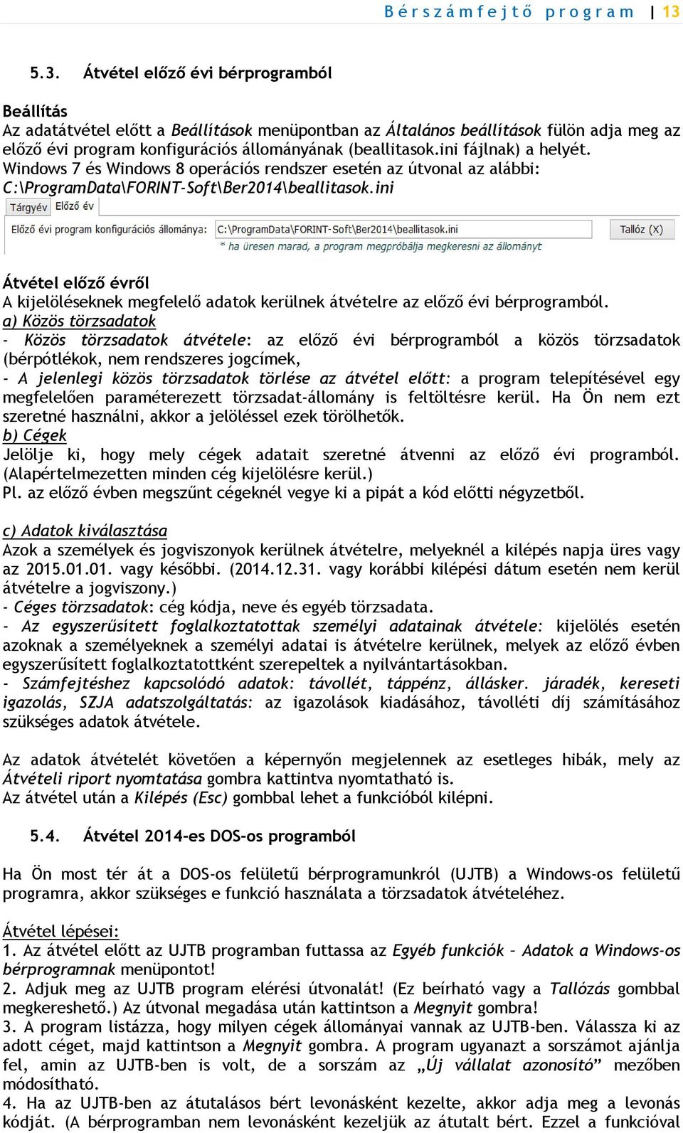 ini fájlnak) a helyét. Windows 7 és Windows 8 operációs rendszer esetén az útvonal az alábbi: C:\ProgramData\FORINT-Soft\Ber2014\beallitasok.