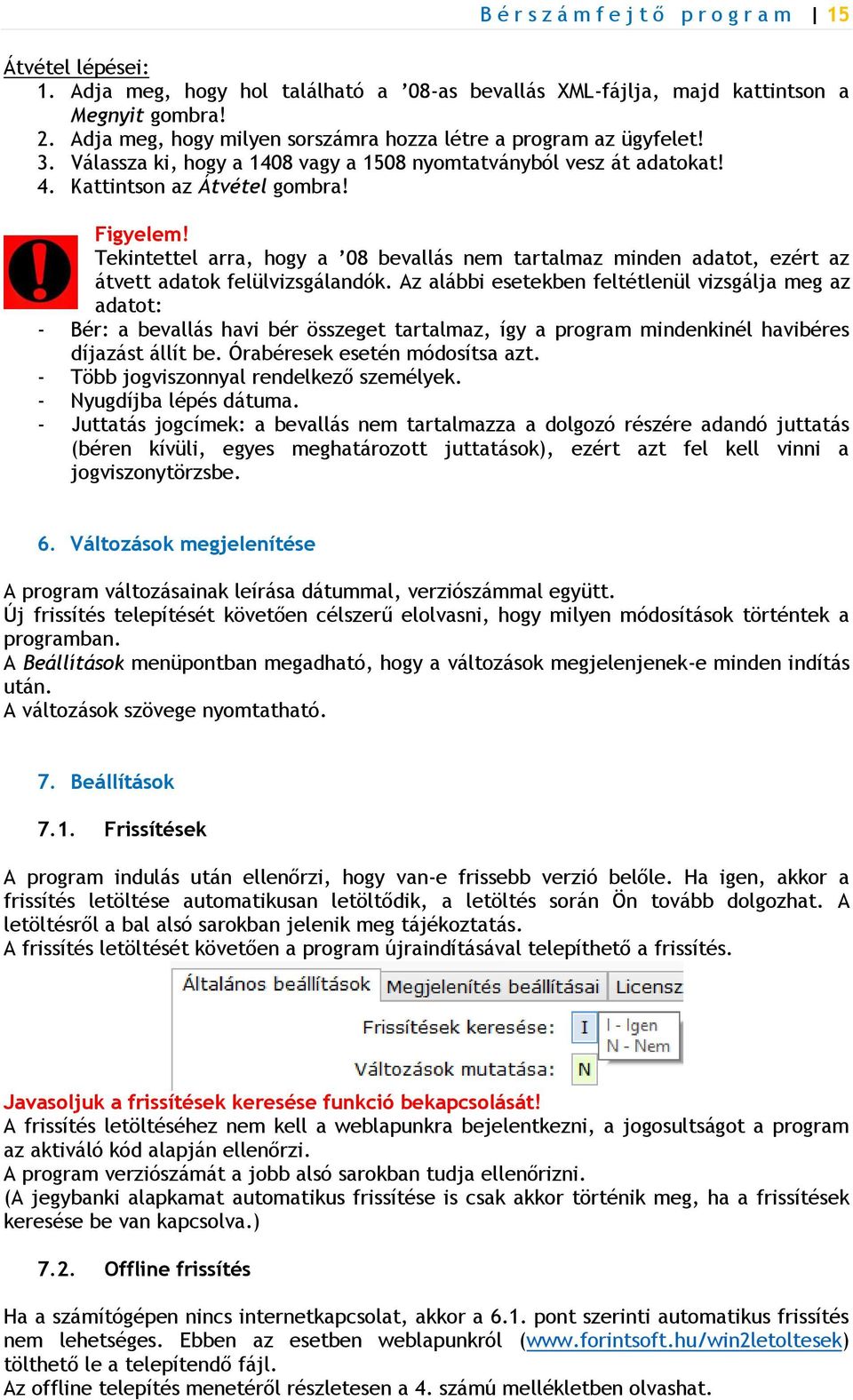 Tekintettel arra, hogy a 08 bevallás nem tartalmaz minden adatot, ezért az átvett adatok felülvizsgálandók.