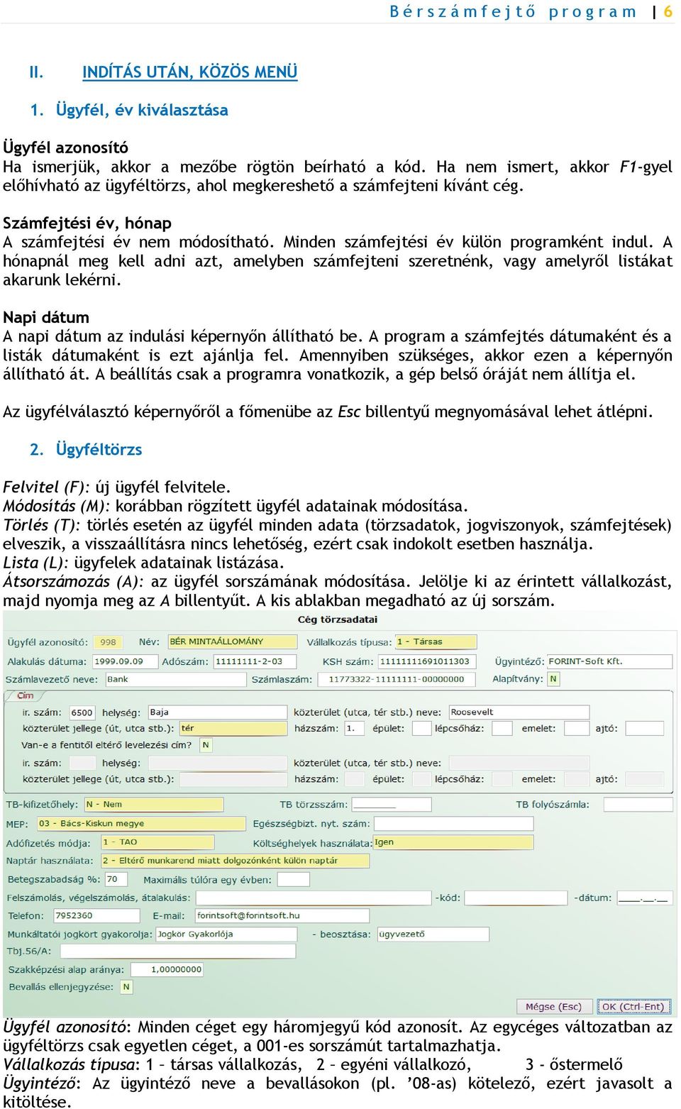 Minden számfejtési év külön programként indul. A hónapnál meg kell adni azt, amelyben számfejteni szeretnénk, vagy amelyről listákat akarunk lekérni.