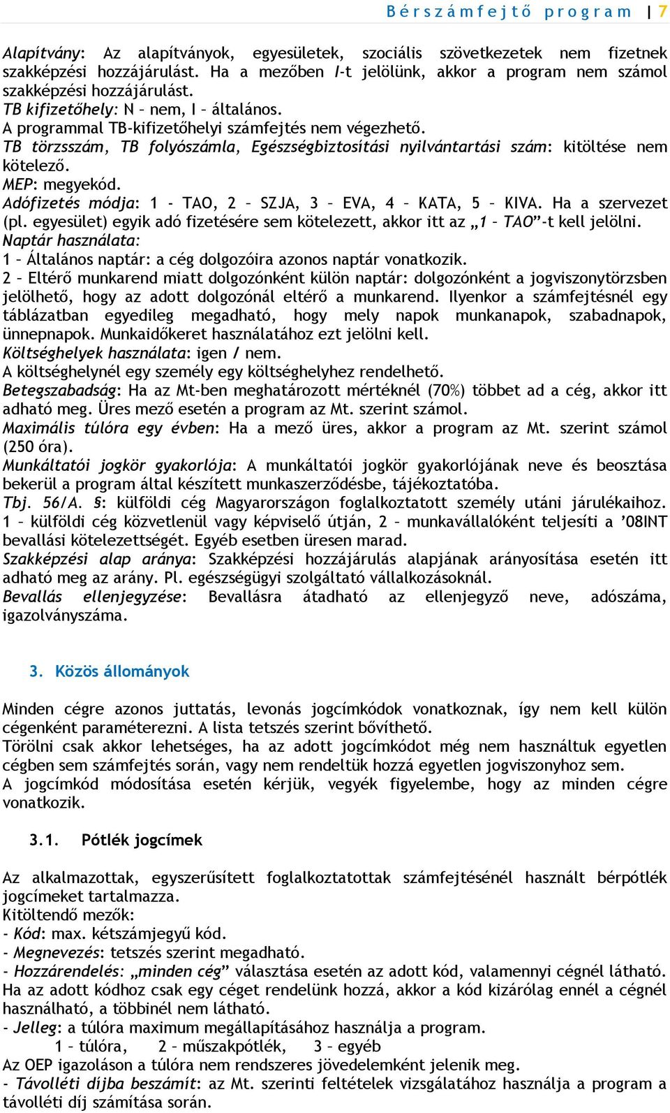 TB törzsszám, TB folyószámla, Egészségbiztosítási nyilvántartási szám: kitöltése nem kötelező. MEP: megyekód. Adófizetés módja: 1 - TAO, 2 SZJA, 3 EVA, 4 KATA, 5 KIVA. Ha a szervezet (pl.