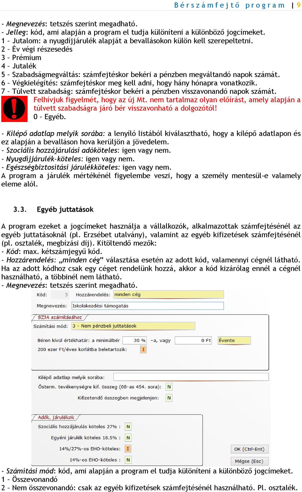 6 Végkielégítés: számfejtéskor meg kell adni, hogy hány hónapra vonatkozik. 7 Túlvett szabadság: számfejtéskor bekéri a pénzben visszavonandó napok számát. Felhívjuk figyelmét, hogy az új Mt.