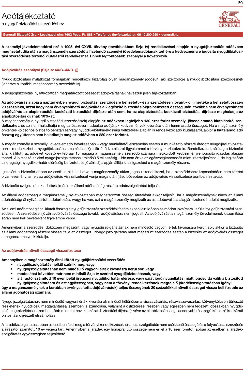 nyugdíjbiztosítási szerződésre történő kiutalásról rendelkezhet. Ennek legfontosabb szabályai a következők. Adójóváírás szabályai (Szja tv 44/C 44/D.