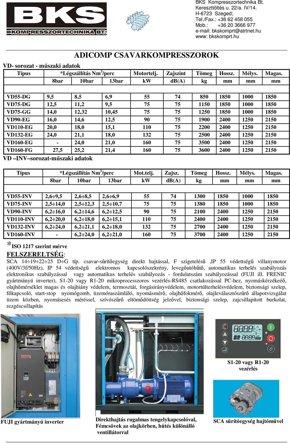 160 75 3600 2400 1250 2150 VD INV sorozat-mőszaki adatok Típus *Légszállítás Nm 3 /perc Mot.telj. Zajsz. Tömeg Hossz. Mélys. Magas.