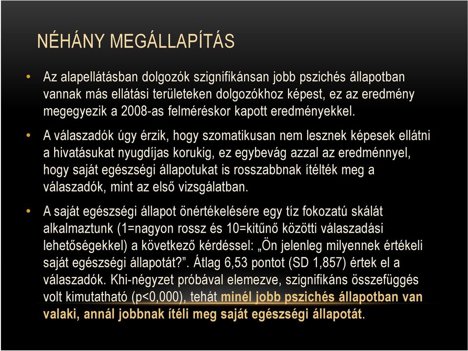 A válaszadók úgy érzik, hogy szomatikusan nem lesznek képesek ellátni a hivatásukat nyugdíjas korukig, ez egybevág azzal az eredménnyel, hogy saját egészségi állapotukat is rosszabbnak ítélték meg a