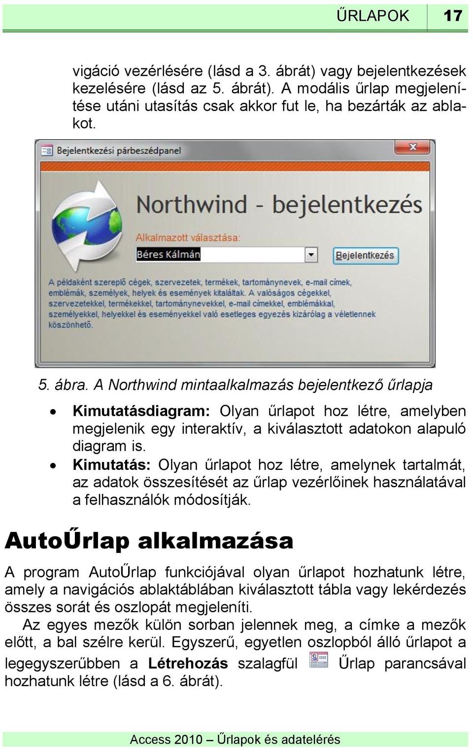 Kimutatás: Olyan űrlapot hoz létre, amelynek tartalmát, az adatok összesítését az űrlap vezérlőinek használatával a felhasználók módosítják.