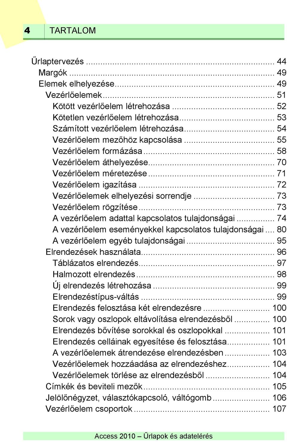 .. 73 Vezérlőelem rögzítése... 73 A vezérlőelem adattal kapcsolatos tulajdonságai... 74 A vezérlőelem eseményekkel kapcsolatos tulajdonságai... 80 A vezérlőelem egyéb tulajdonságai.