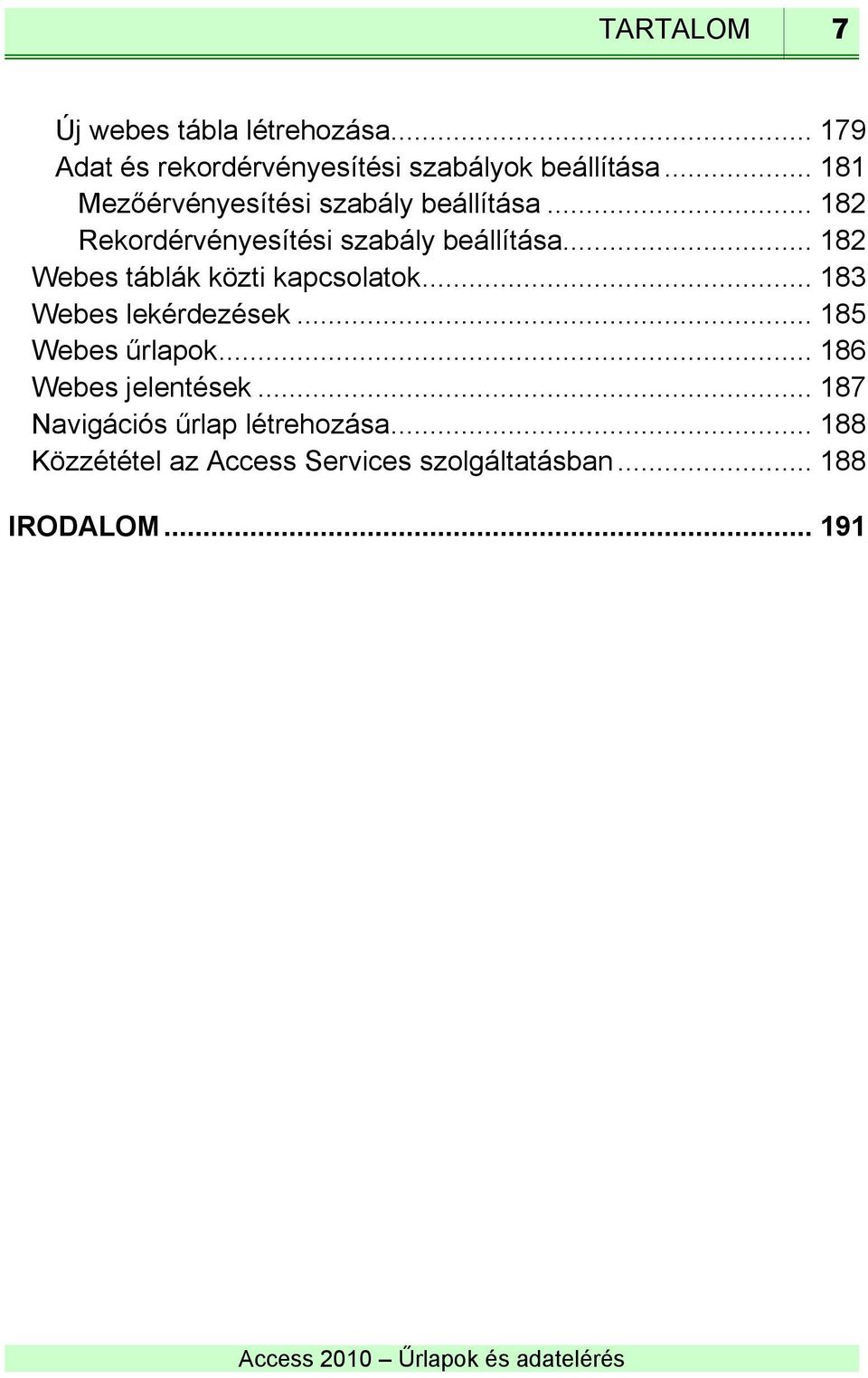 .. 182 Webes táblák közti kapcsolatok... 183 Webes lekérdezések... 185 Webes űrlapok.