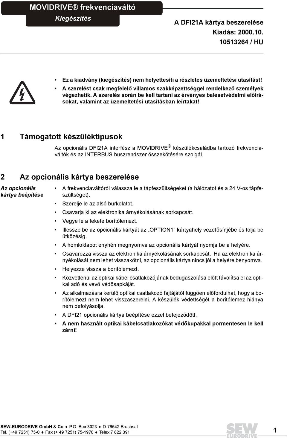 A szerelés során be kell tartani az érvényes balesetvédelmi előírásokat, valamint az üzemeltetési utasításban leírtakat!