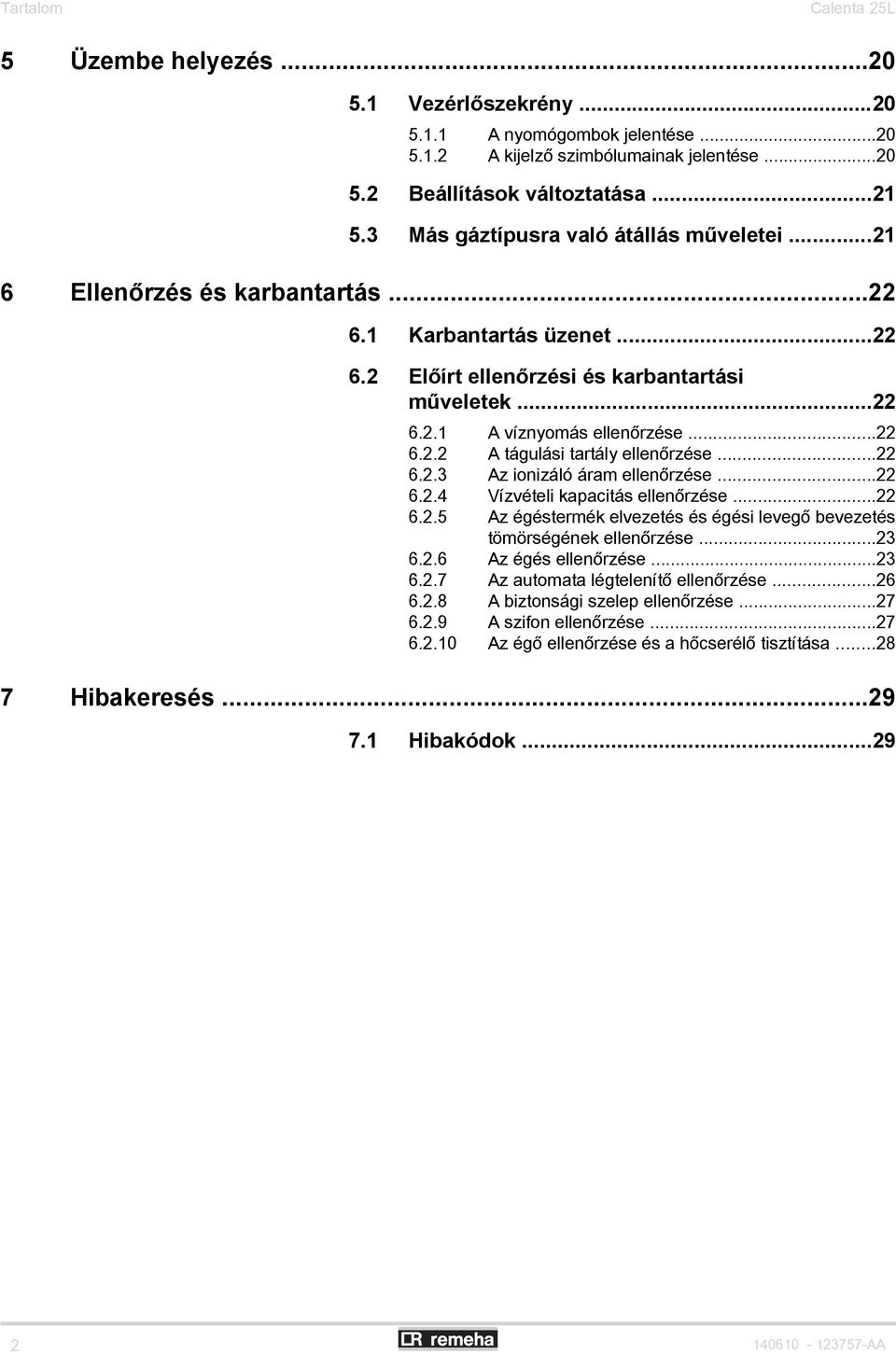 ..22 6.2.3 Az ionizáló áram ellenőrzése...22 6.2.4 Vízvételi kapacitás ellenőrzése...22 6.2.5 Az égéstermék elvezetés és égési levegő bevezetés tömörségének ellenőrzése...23 6.2.6 Az égés ellenőrzése.