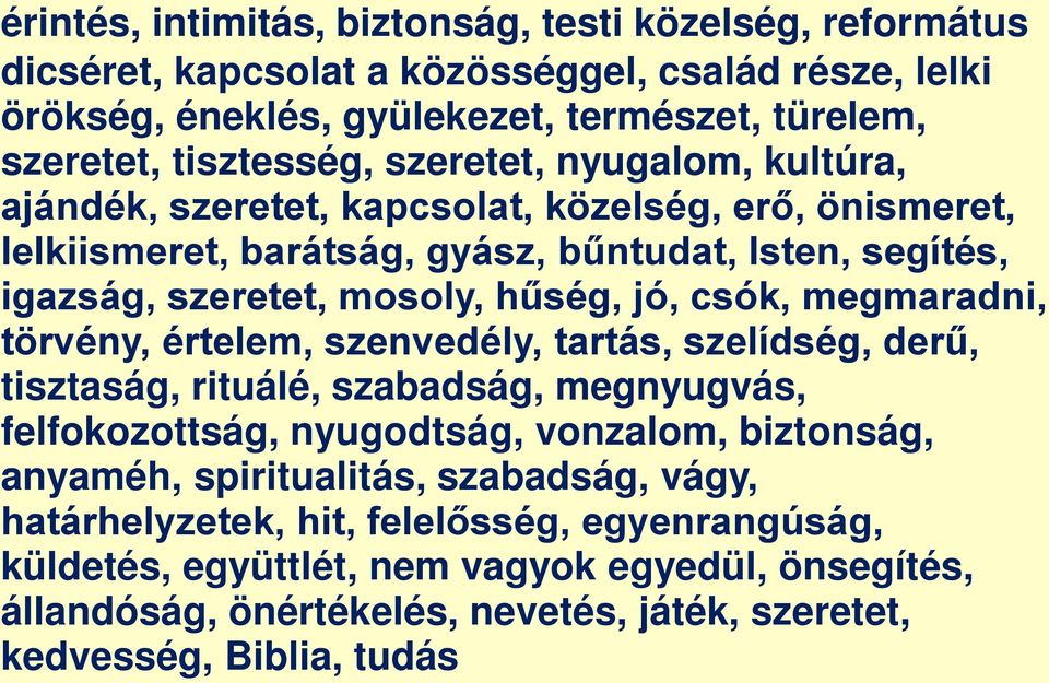 megmaradni, törvény, értelem, szenvedély, tartás, szelídség, derű, tisztaság, rituálé, szabadság, megnyugvás, felfokozottság, nyugodtság, vonzalom, biztonság, anyaméh, spiritualitás,