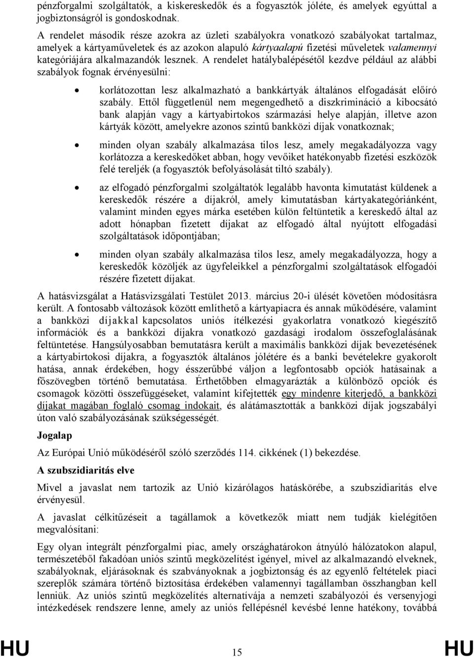 alkalmazandók lesznek. A rendelet hatálybalépésétől kezdve például az alábbi szabályok fognak érvényesülni: korlátozottan lesz alkalmazható a bankkártyák általános elfogadását előíró szabály.