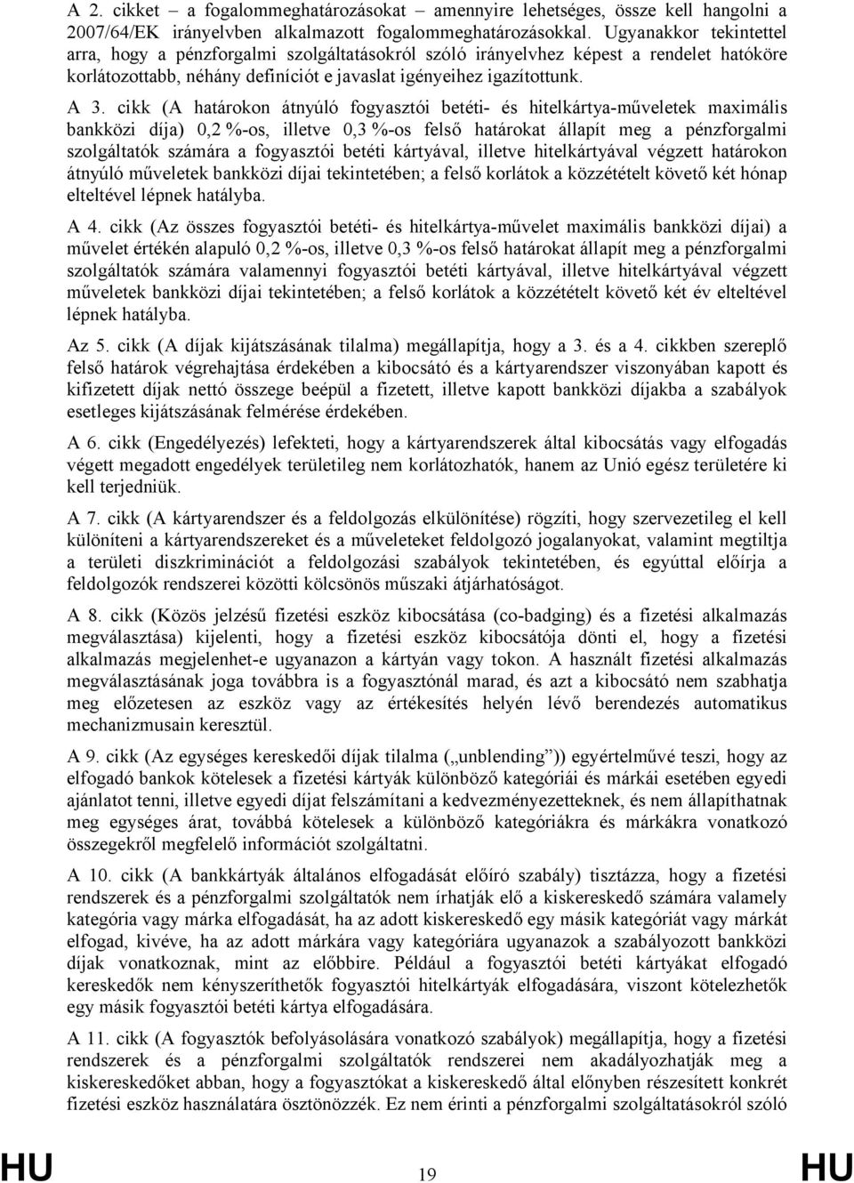 cikk (A határokon átnyúló fogyasztói betéti- és hitelkártya-műveletek maximális bankközi díja) 0,2 %-os, illetve 0,3 %-os felső határokat állapít meg a pénzforgalmi szolgáltatók számára a fogyasztói