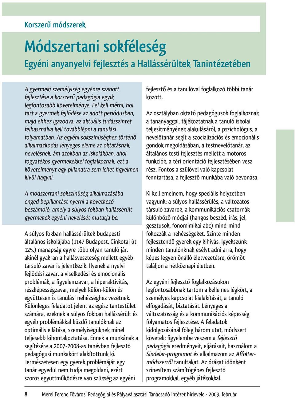 Az egyéni sokszínűséghez történő alkalmazkodás lényeges eleme az oktatásnak, nevelésnek, ám azokban az iskolákban, ahol fogyatékos gyermekekkel foglalkoznak, ezt a követelményt egy pillanatra sem