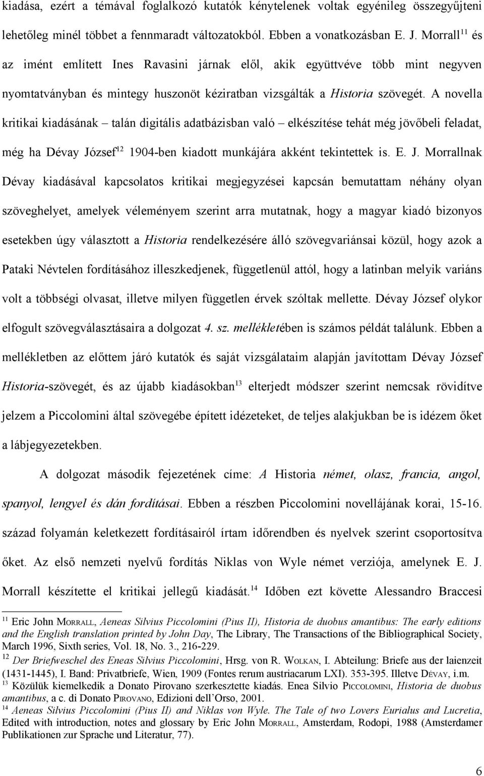 A novella kritikai kiadásának talán digitális adatbázisban való elkészítése tehát még jövőbeli feladat, még ha Dévay Jó