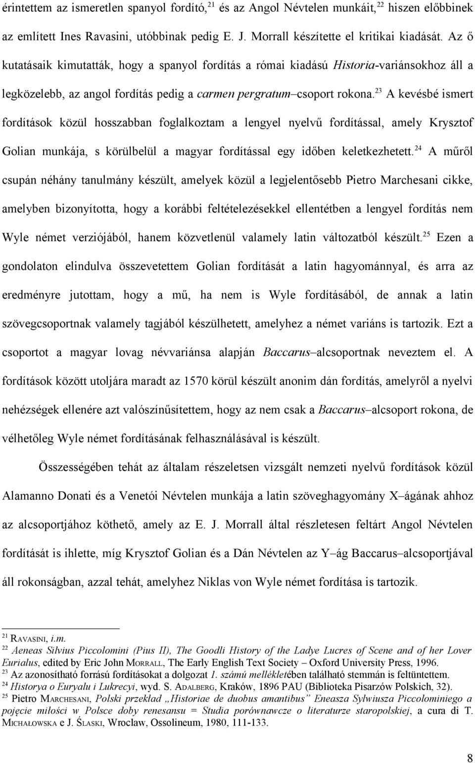23 A kevésbé ismert fordítások közül hosszabban foglalkoztam a lengyel nyelvű fordítással, amely Krysztof Golian munkája, s körülbelül a magyar fordítással egy időben keletkezhetett.