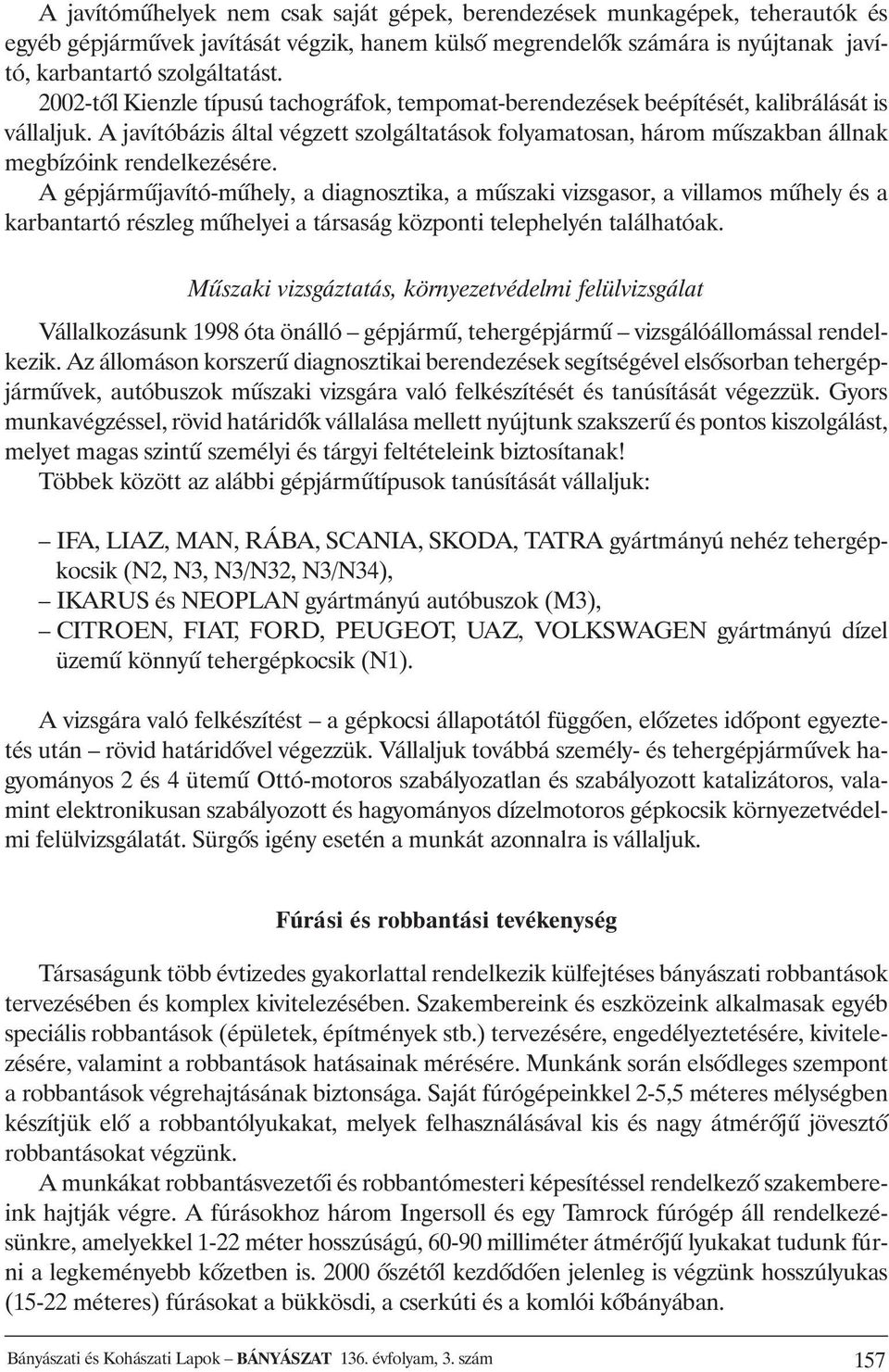 A javítóbázis által végzett szolgáltatások folyamatosan, három mûszakban állnak megbízóink rendelkezésére.