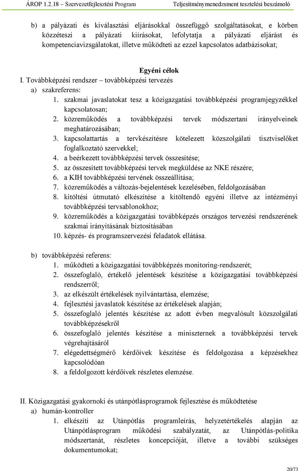 szakmai javaslatokat tesz a közigazgatási továbbképzési programjegyzékkel kapcsolatosan; 2. közreműködés a továbbképzési tervek módszertani irányelveinek meghatározásában; 3.