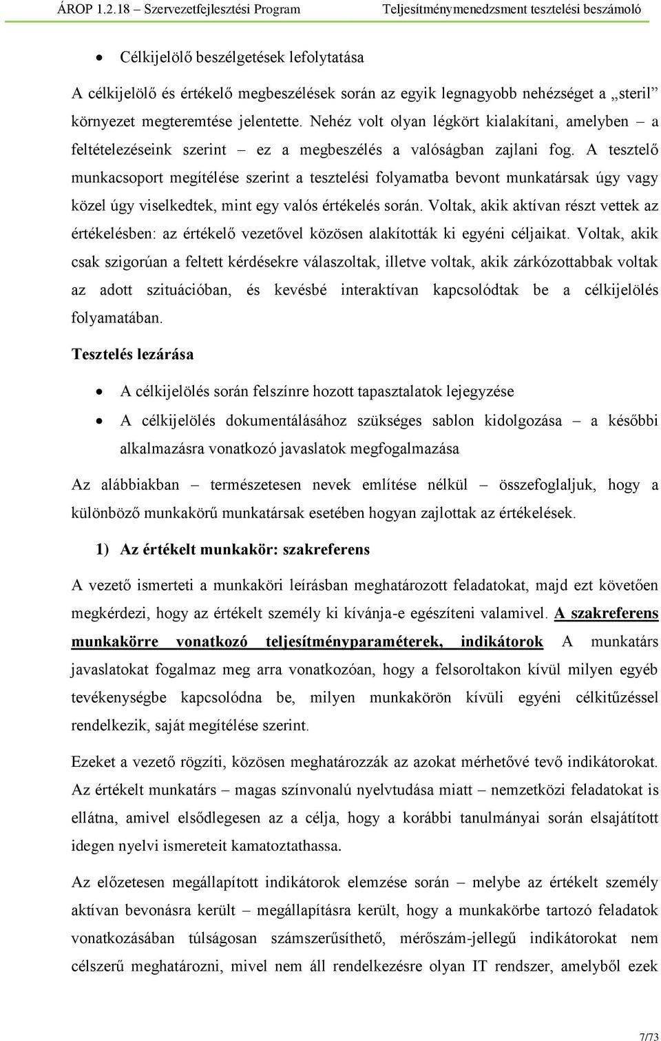 A tesztelő munkacsoport megítélése szerint a tesztelési folyamatba bevont munkatársak úgy vagy közel úgy viselkedtek, mint egy valós értékelés során.