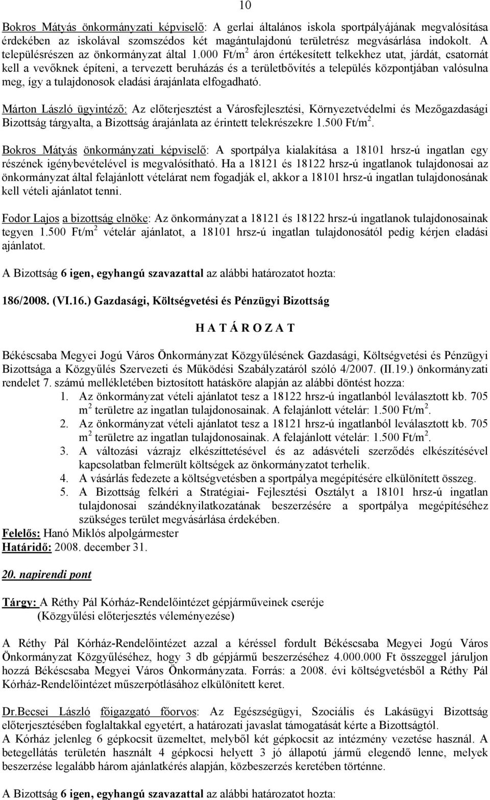 000 Ft/m 2 áron értékesített telkekhez utat, járdát, csatornát kell a vevőknek építeni, a tervezett beruházás és a területbővítés a település központjában valósulna meg, így a tulajdonosok eladási