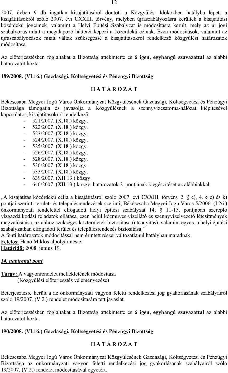 képezi a közérdekű célnak. Ezen módosítások, valamint az újraszabályozások miatt váltak szükségessé a kisajátításokról rendelkező közgyűlési határozatok módosítása.