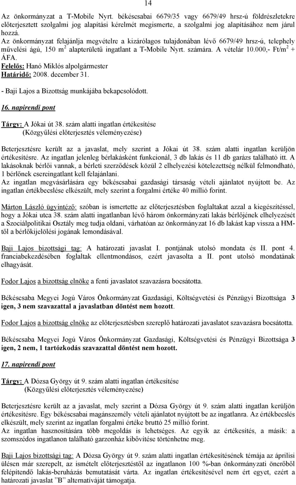 Felelős: Hanó Miklós alpolgármester Határidő: 2008. december 31. - Baji Lajos a Bizottság munkájába bekapcsolódott. 16. napirendi pont Tárgy: A Jókai út 38.