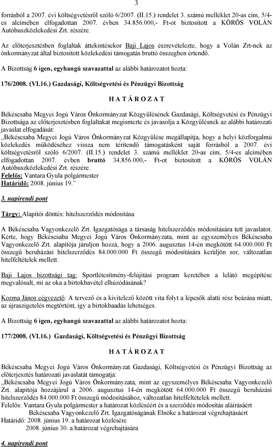 Az előterjesztésben foglaltak áttekintésekor Baji Lajos észrevételezte, hogy a Volán Zrt-nek az önkormányzat által biztosított közlekedési támogatás bruttó összegben értendő.